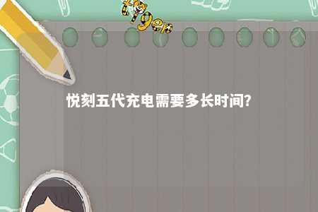 悦刻五代充电需要多长时间？ 