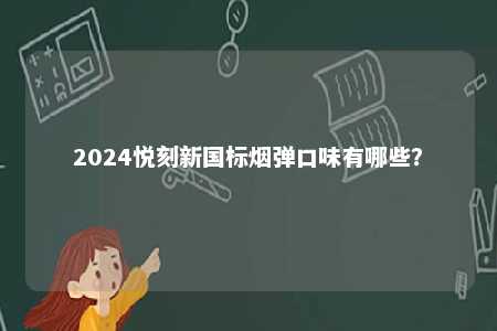 2024悦刻新国标烟弹口味有哪些？ 
